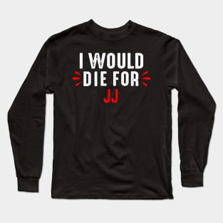 I would Die For JJ Long Sleeve T-Shirt